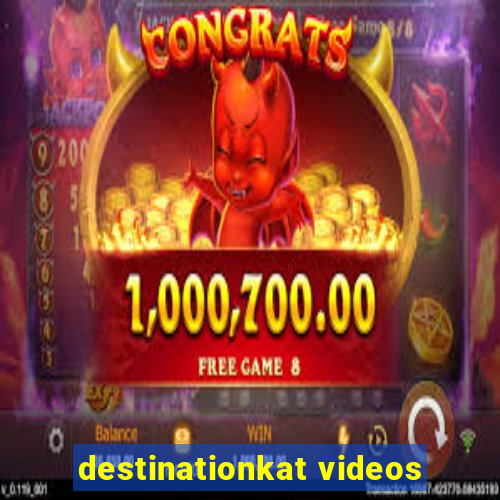 destinationkat videos